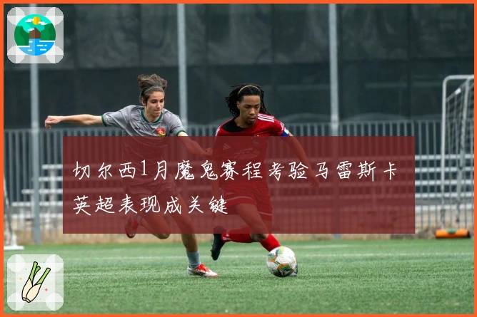 切尔西1月魔鬼赛程考验马雷斯卡 英超表现成关键