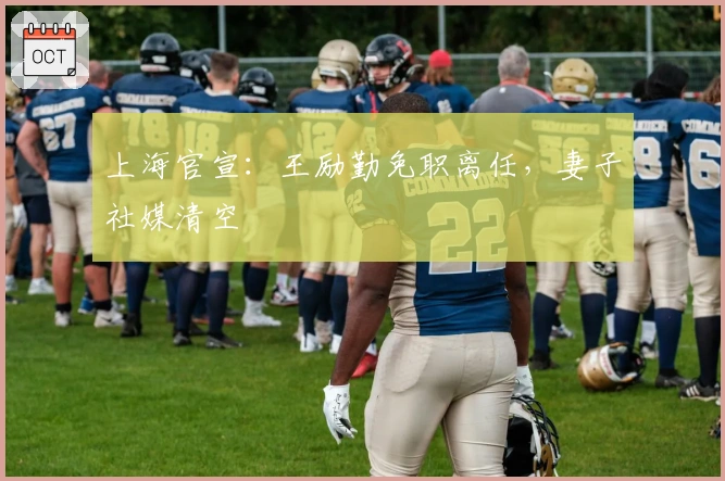 上海官宣：王励勤免职离任，妻子社媒清空